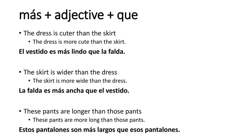 más + adjective + que The dress is cuter than the skirt