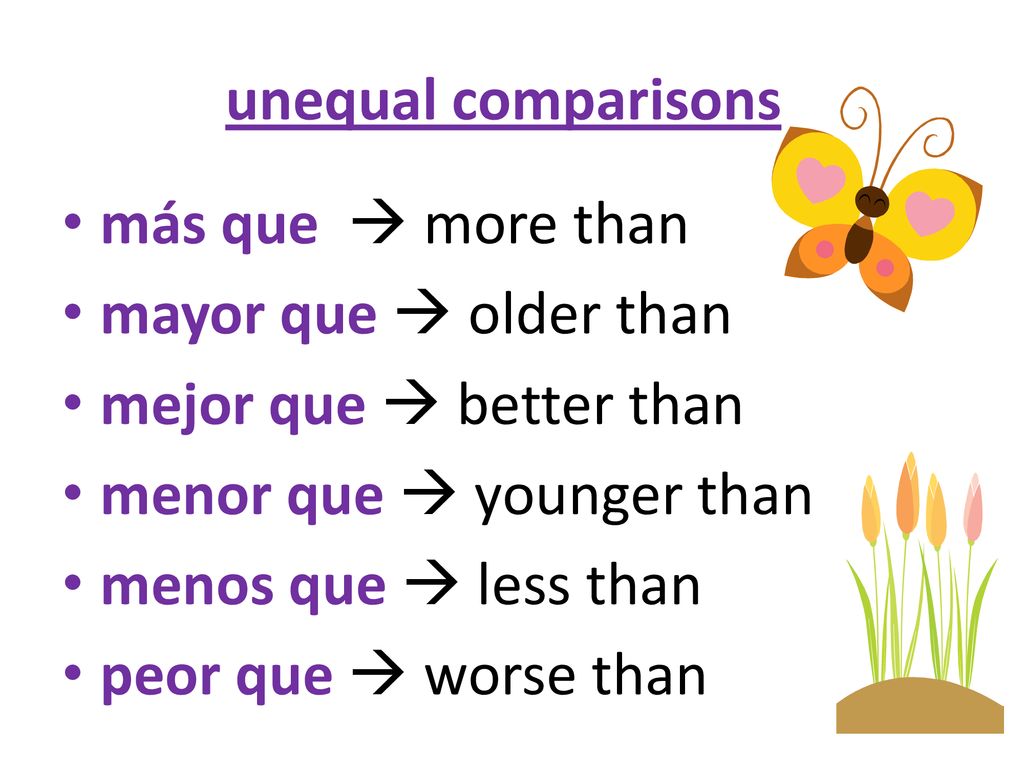 unequal comparisons más que  more than. mayor que  older than. mejor que  better than. menor que  younger than.