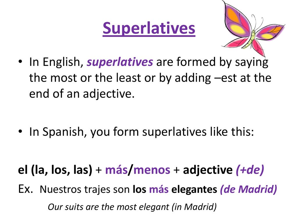 Superlatives In English, superlatives are formed by saying the most or the least or by adding –est at the end of an adjective.