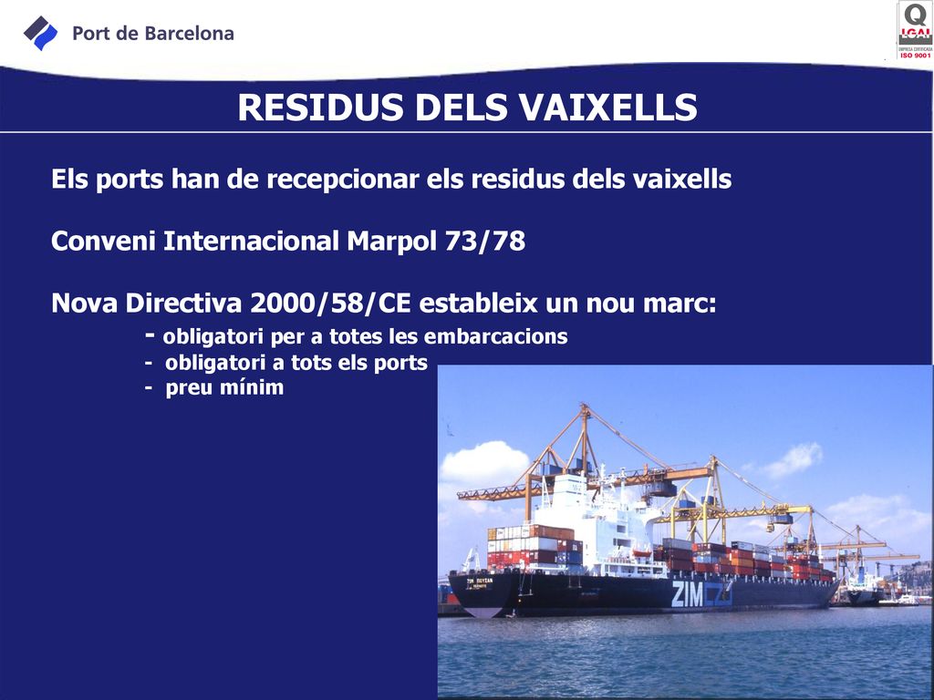 RESIDUS DELS VAIXELLS Els ports han de recepcionar els residus dels vaixells. Conveni Internacional Marpol 73/78.
