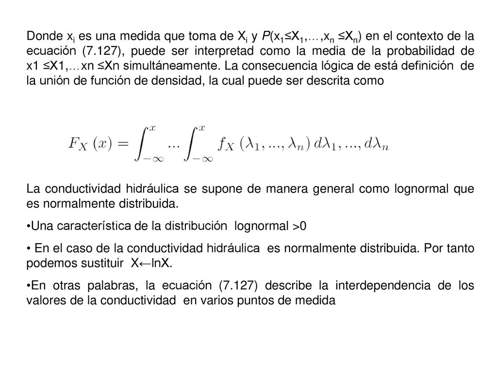Donde xi es una medida que toma de Xi y P(x1≤X1,…,xn ≤Xn) en el contexto de la ecuación (7.127), puede ser interpretad como la media de la probabilidad de x1 ≤X1,…xn ≤Xn simultáneamente. La consecuencia lógica de está definición de la unión de función de densidad, la cual puede ser descrita como