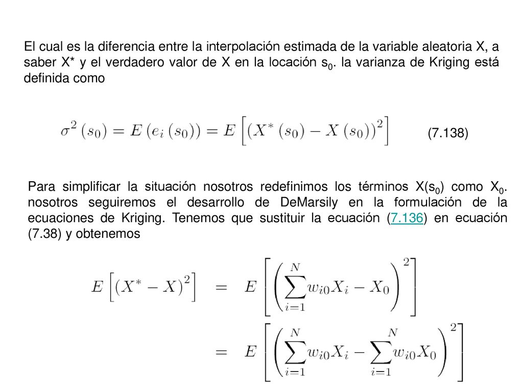 El cual es la diferencia entre la interpolación estimada de la variable aleatoria X, a saber X* y el verdadero valor de X en la locación s0. la varianza de Kriging está definida como