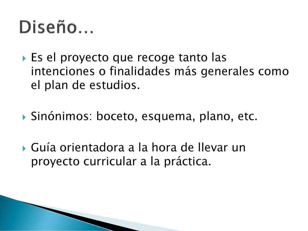 Diseño… Es el proyecto que recoge tanto las intenciones o finalidades más generales como el plan de estudios.