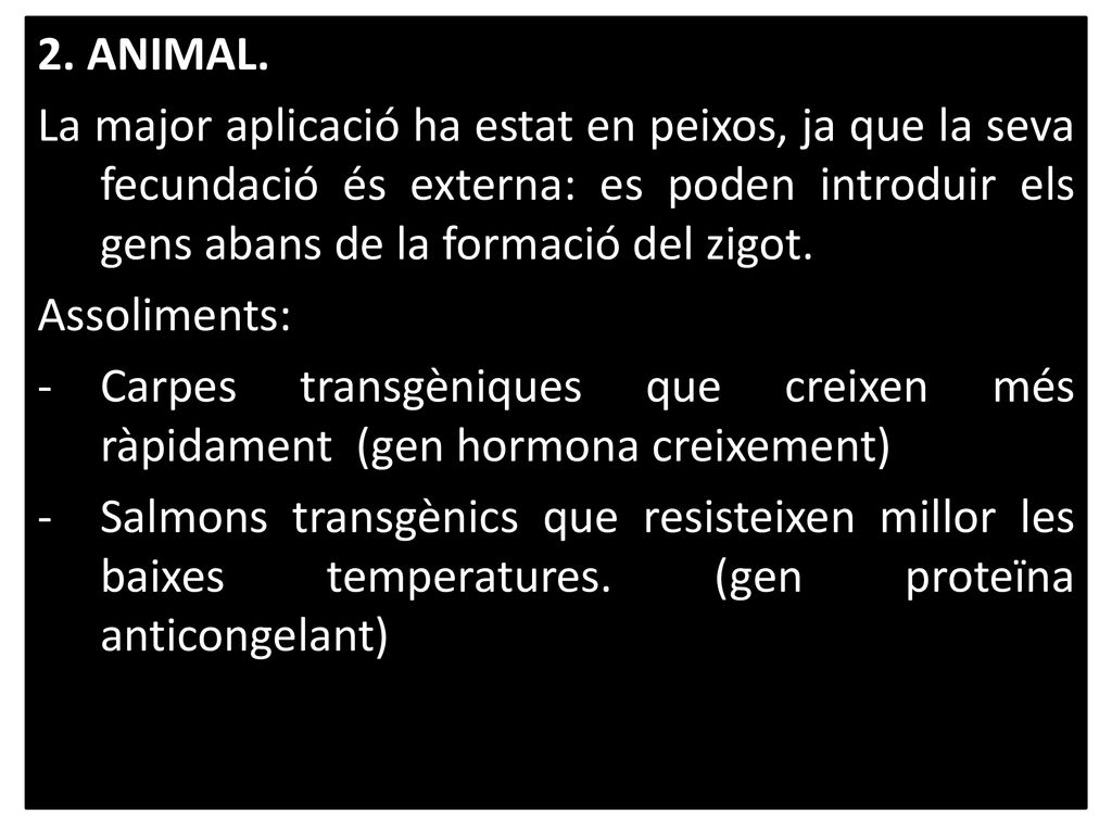 2. ANIMAL. La major aplicació ha estat en peixos, ja que la seva fecundació és externa: es poden introduir els gens abans de la formació del zigot.