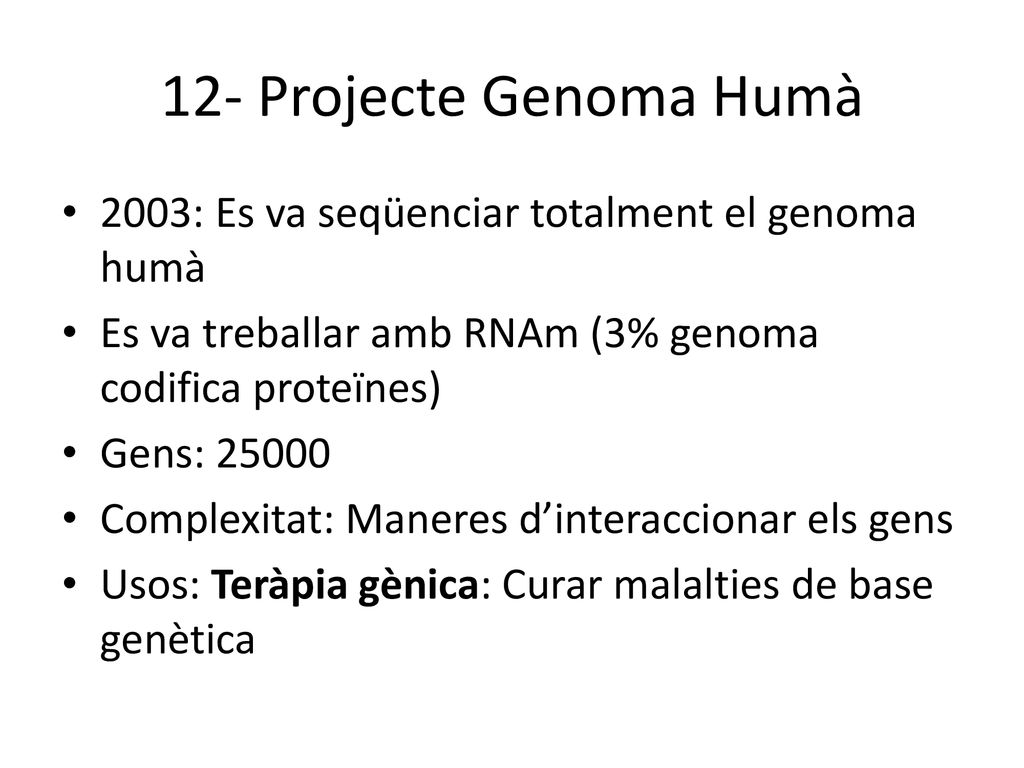 12- Projecte Genoma Humà 2003: Es va seqüenciar totalment el genoma humà. Es va treballar amb RNAm (3% genoma codifica proteïnes)