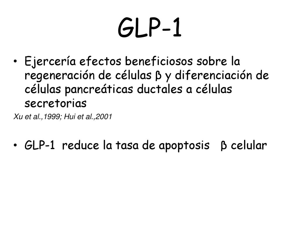GLP-1 Ejercería efectos beneficiosos sobre la regeneración de células β y diferenciación de células pancreáticas ductales a células secretorias.