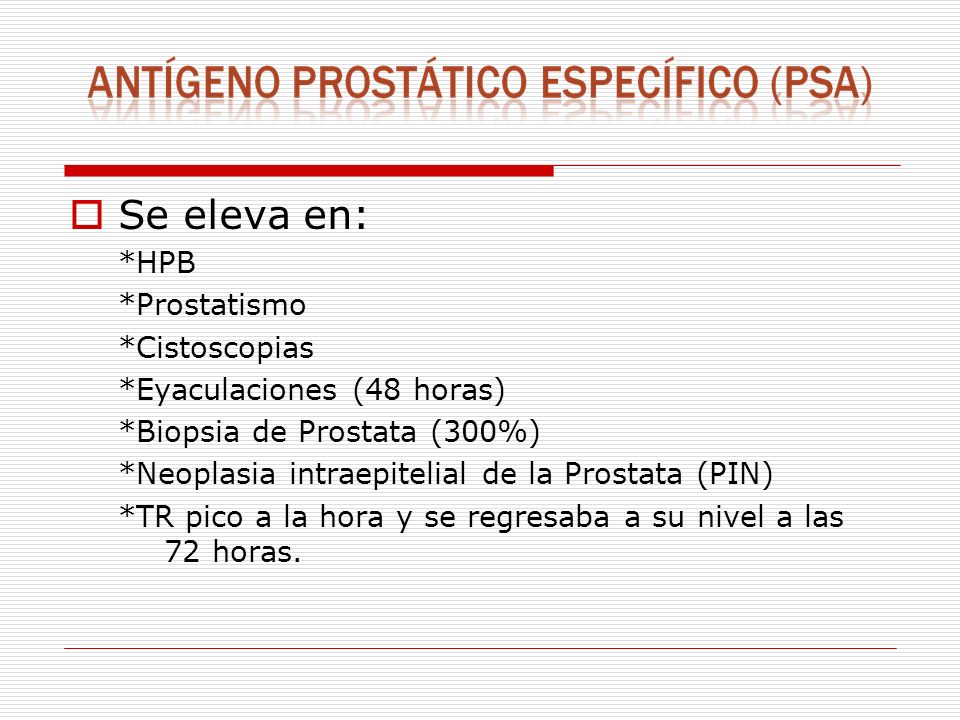 Se eleva en: *HPB *Prostatismo *Cistoscopias *Eyaculaciones (48 horas)