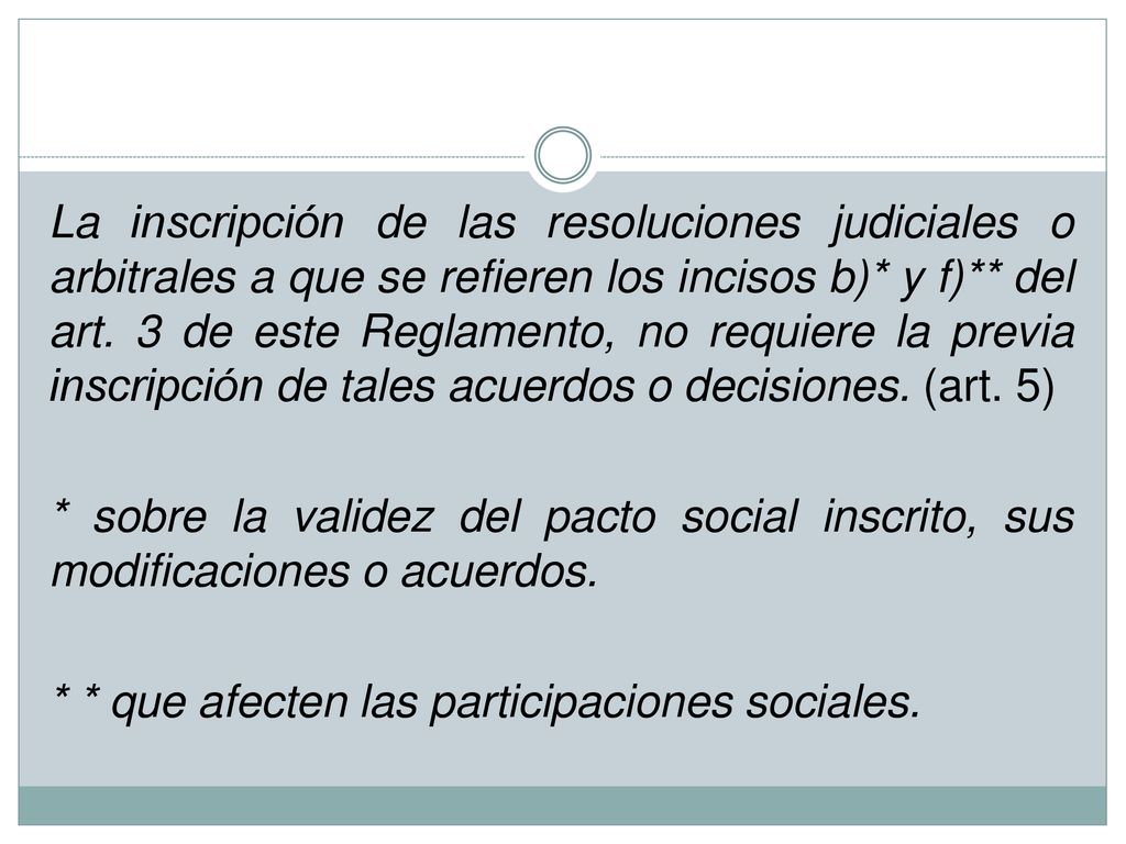 La inscripción de las resoluciones judiciales o arbitrales a que se refieren los incisos b)* y f)** del art. 3 de este Reglamento, no requiere la previa inscripción de tales acuerdos o decisiones. (art. 5)