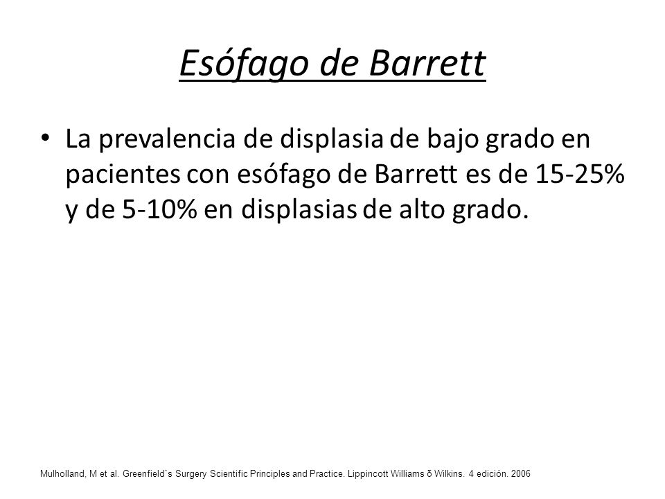 Esófago de Barrett La prevalencia de displasia de bajo grado en pacientes con esófago de Barrett es de 15-25% y de 5-10% en displasias de alto grado.