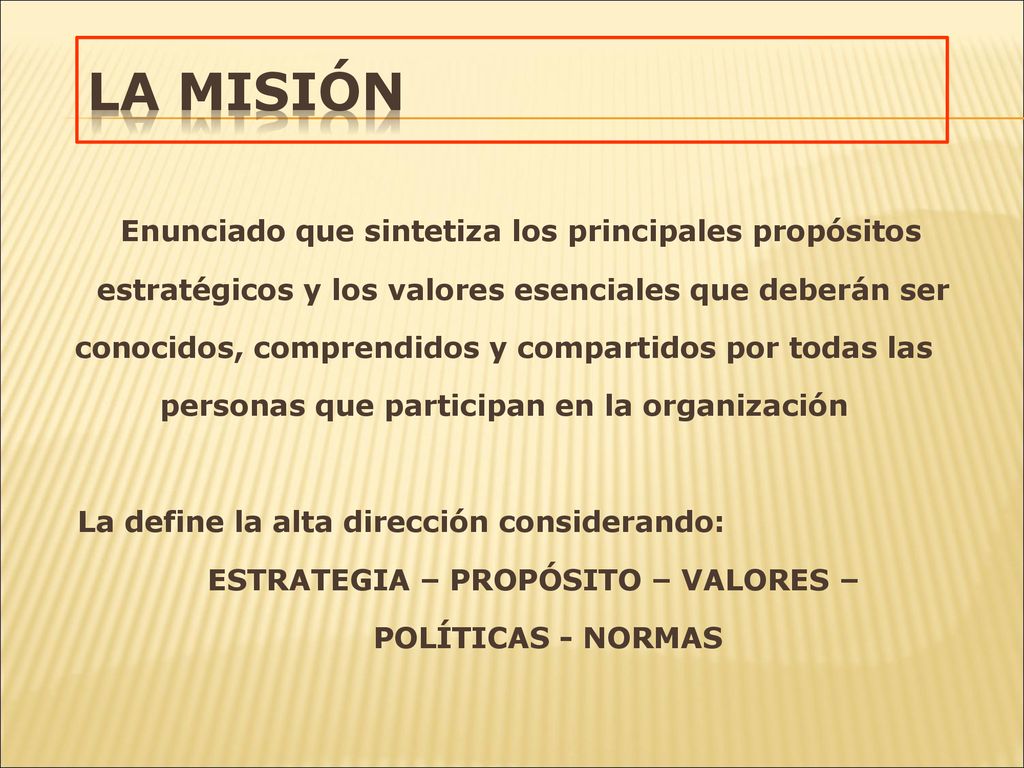 LA MISIÓN Enunciado que sintetiza los principales propósitos estratégicos y los valores esenciales que deberán ser.