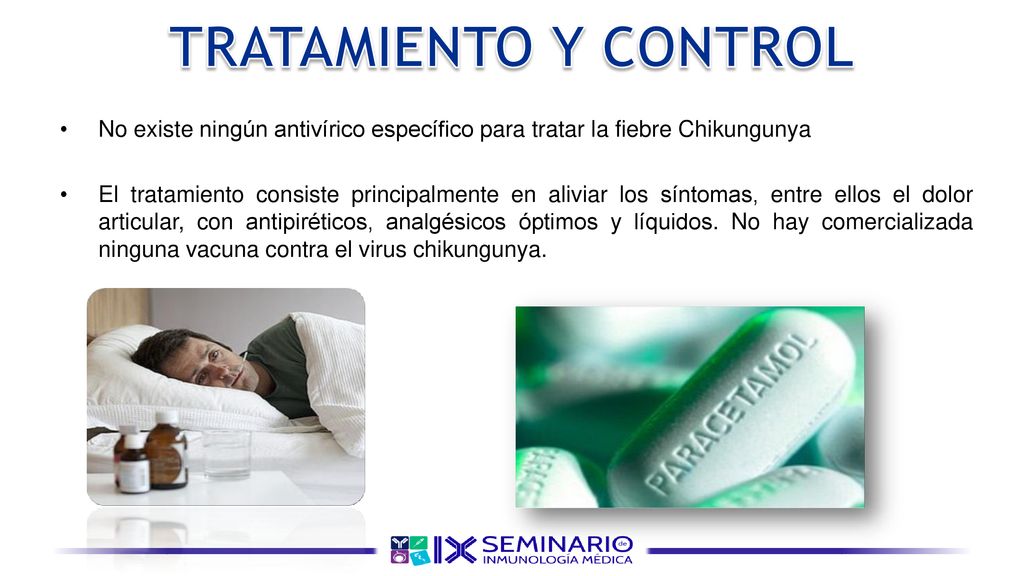 TRATAMIENTO Y CONTROL No existe ningún antivírico específico para tratar la fiebre Chikungunya.