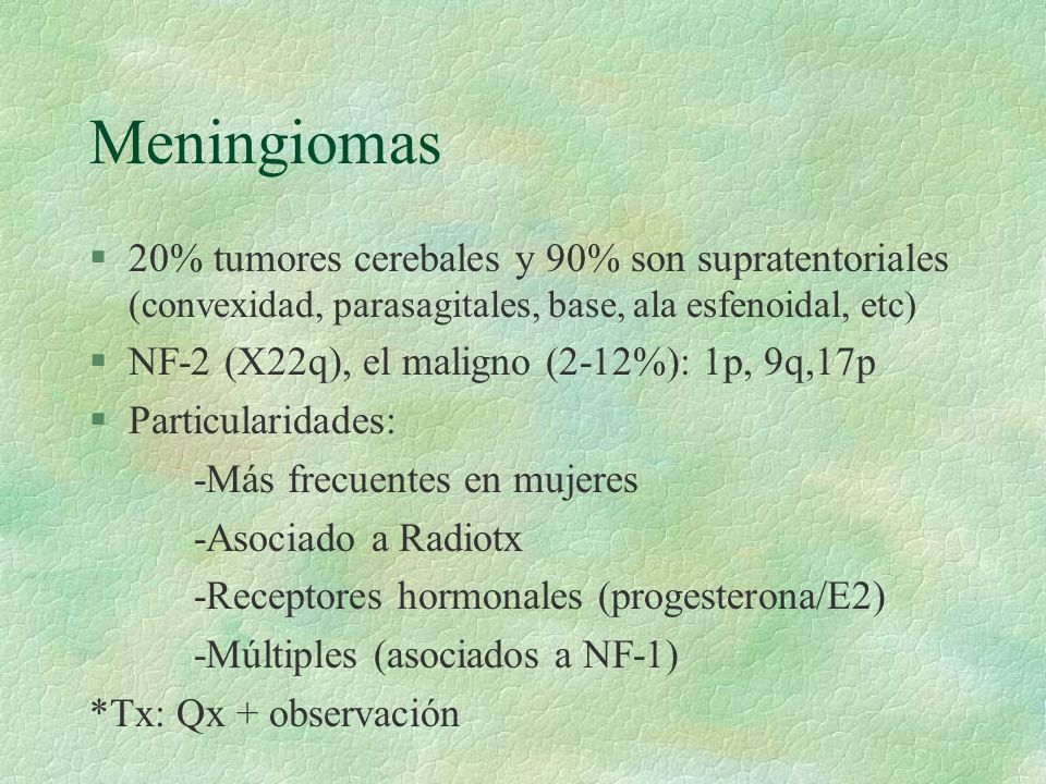 Meningiomas 20% tumores cerebales y 90% son supratentoriales (convexidad, parasagitales, base, ala esfenoidal, etc)