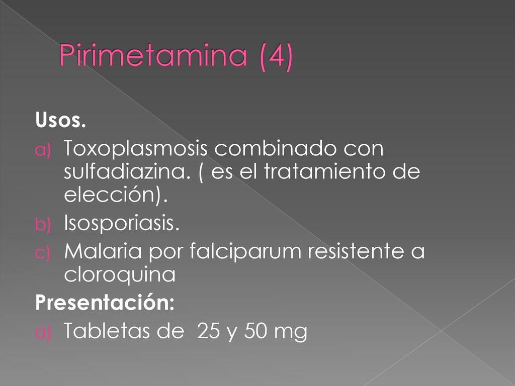 Pirimetamina (4) Usos. Toxoplasmosis combinado con sulfadiazina. ( es el tratamiento de elección).