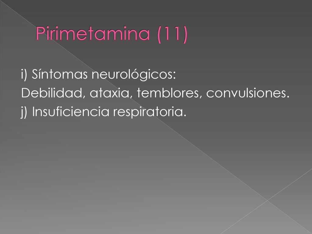 Pirimetamina (11) i) Síntomas neurológicos: Debilidad, ataxia, temblores, convulsiones.