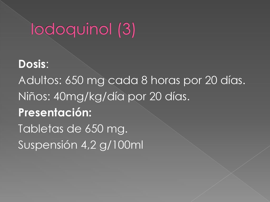 Iodoquinol (3) Dosis: Adultos: 650 mg cada 8 horas por 20 días.
