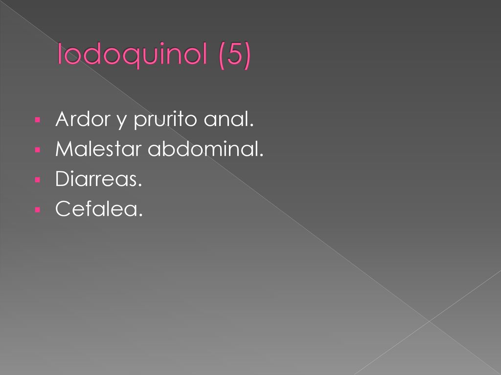 Iodoquinol (5) Ardor y prurito anal. Malestar abdominal. Diarreas.