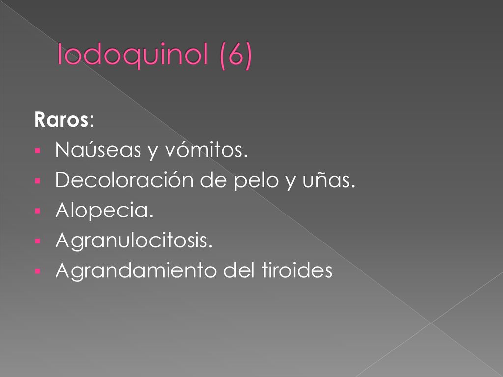 Iodoquinol (6) Raros: Naúseas y vómitos. Decoloración de pelo y uñas.