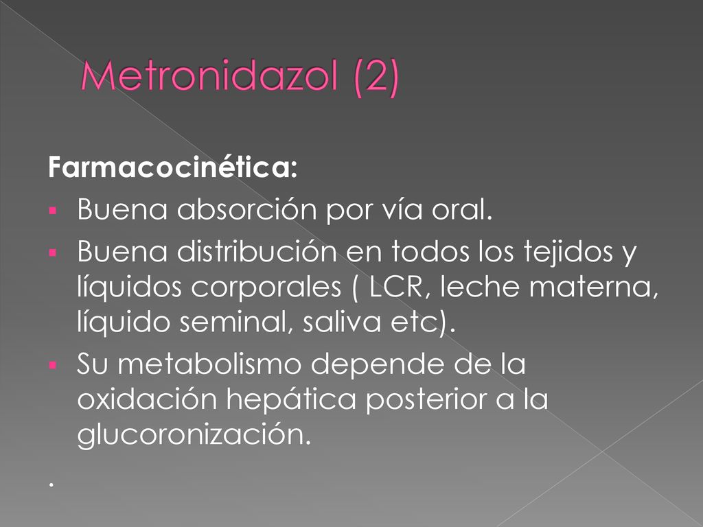 Metronidazol (2) Farmacocinética: Buena absorción por vía oral.