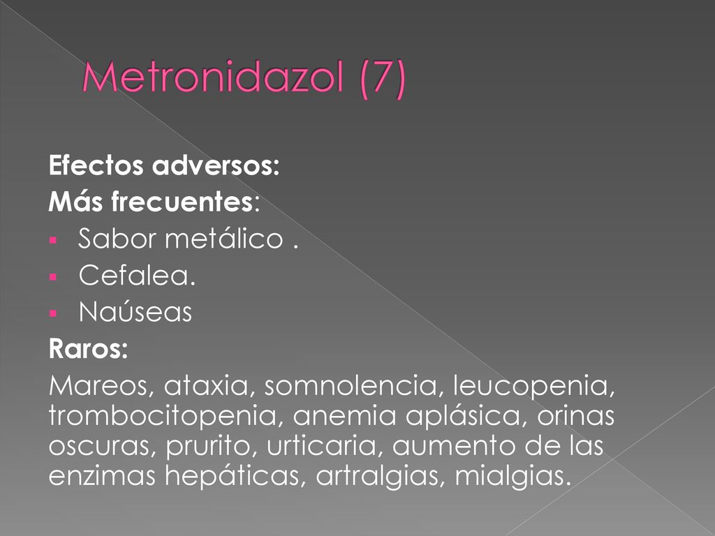 Metronidazol (7) Efectos adversos: Más frecuentes: Sabor metálico .
