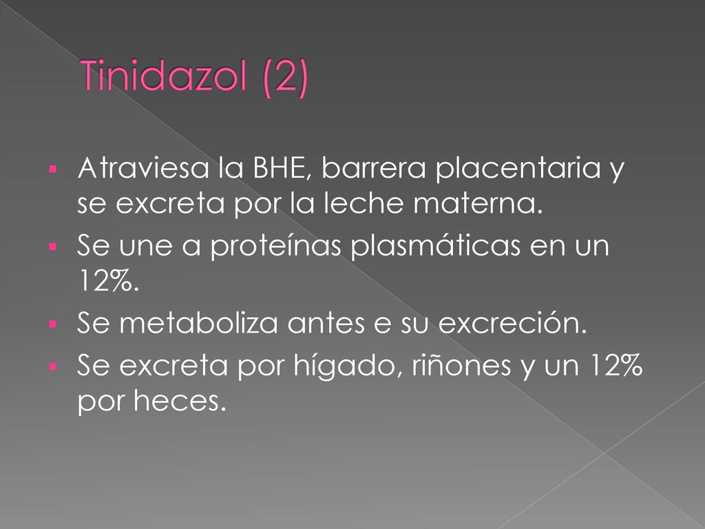 Tinidazol (2) Atraviesa la BHE, barrera placentaria y se excreta por la leche materna. Se une a proteínas plasmáticas en un 12%.