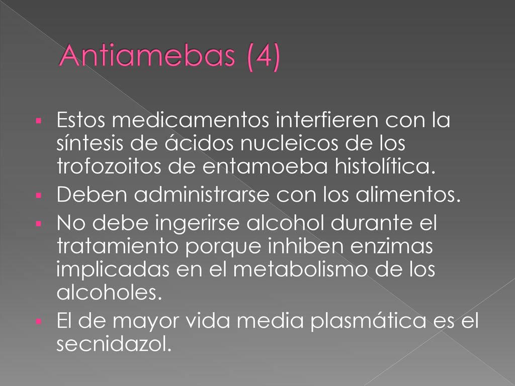 Antiamebas (4) Estos medicamentos interfieren con la síntesis de ácidos nucleicos de los trofozoitos de entamoeba histolítica.