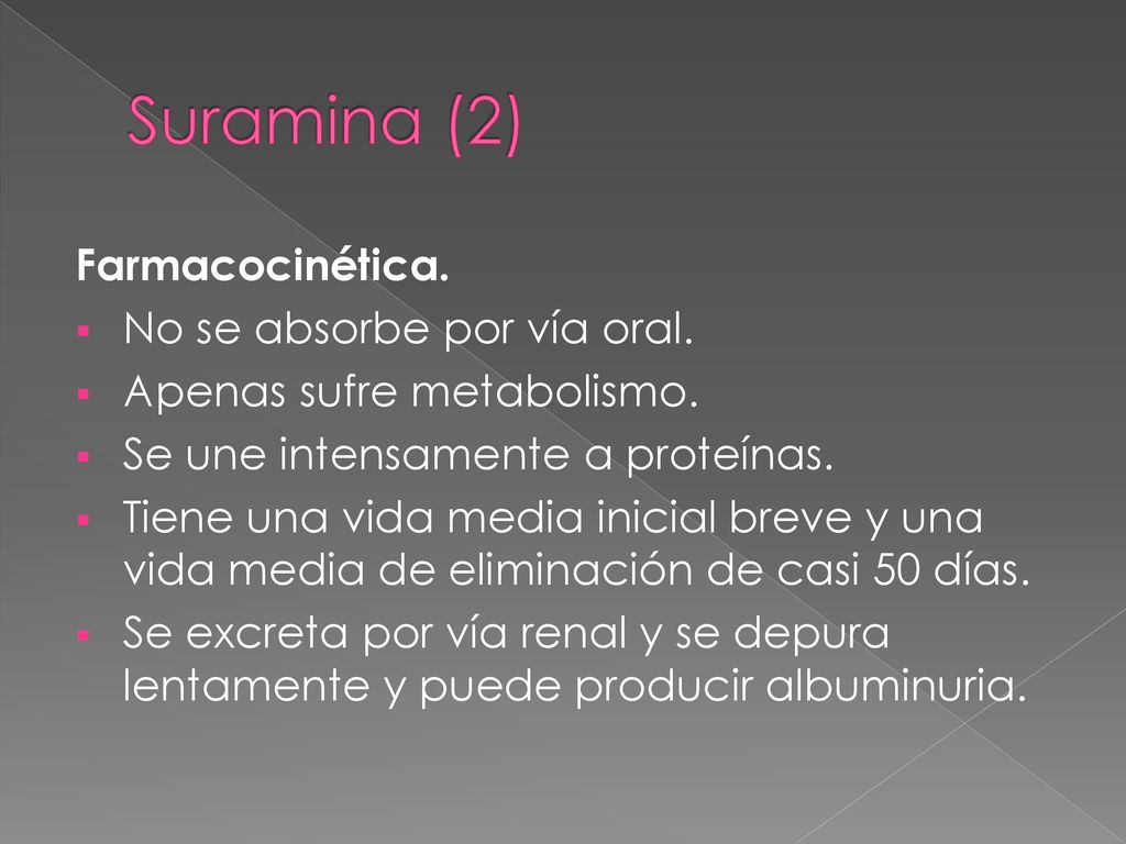 Suramina (2) Farmacocinética. No se absorbe por vía oral.