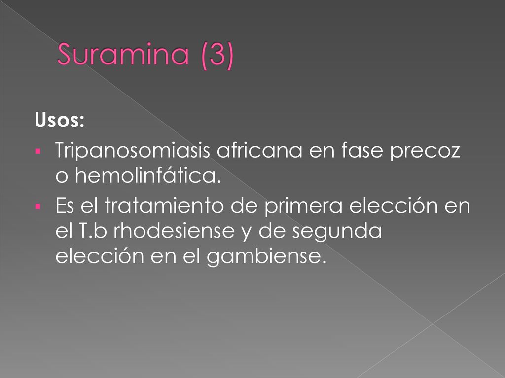Suramina (3) Usos: Tripanosomiasis africana en fase precoz o hemolinfática.