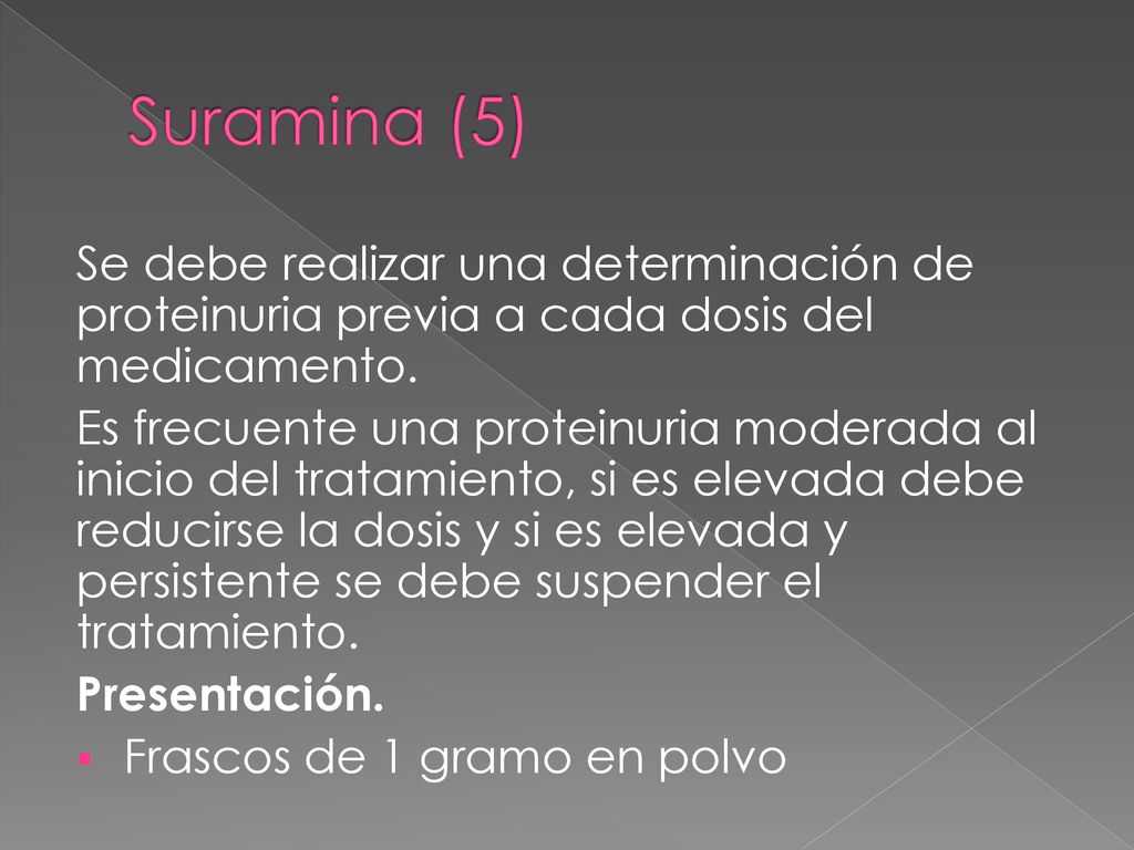 Suramina (5) Se debe realizar una determinación de proteinuria previa a cada dosis del medicamento.