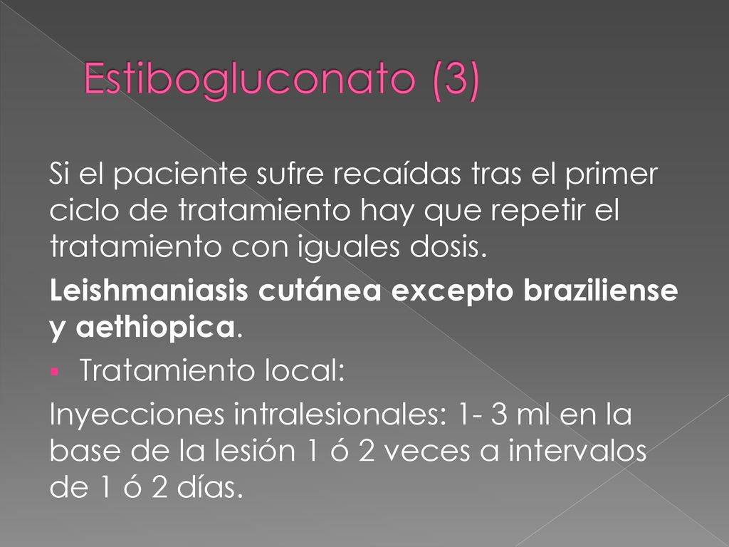 Estibogluconato (3) Si el paciente sufre recaídas tras el primer ciclo de tratamiento hay que repetir el tratamiento con iguales dosis.