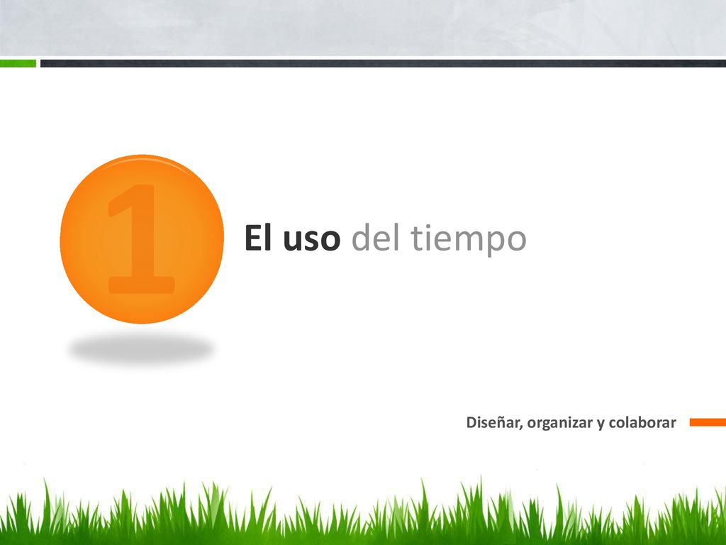 1 1 El uso del tiempo Diseñar, organizar y colaborar