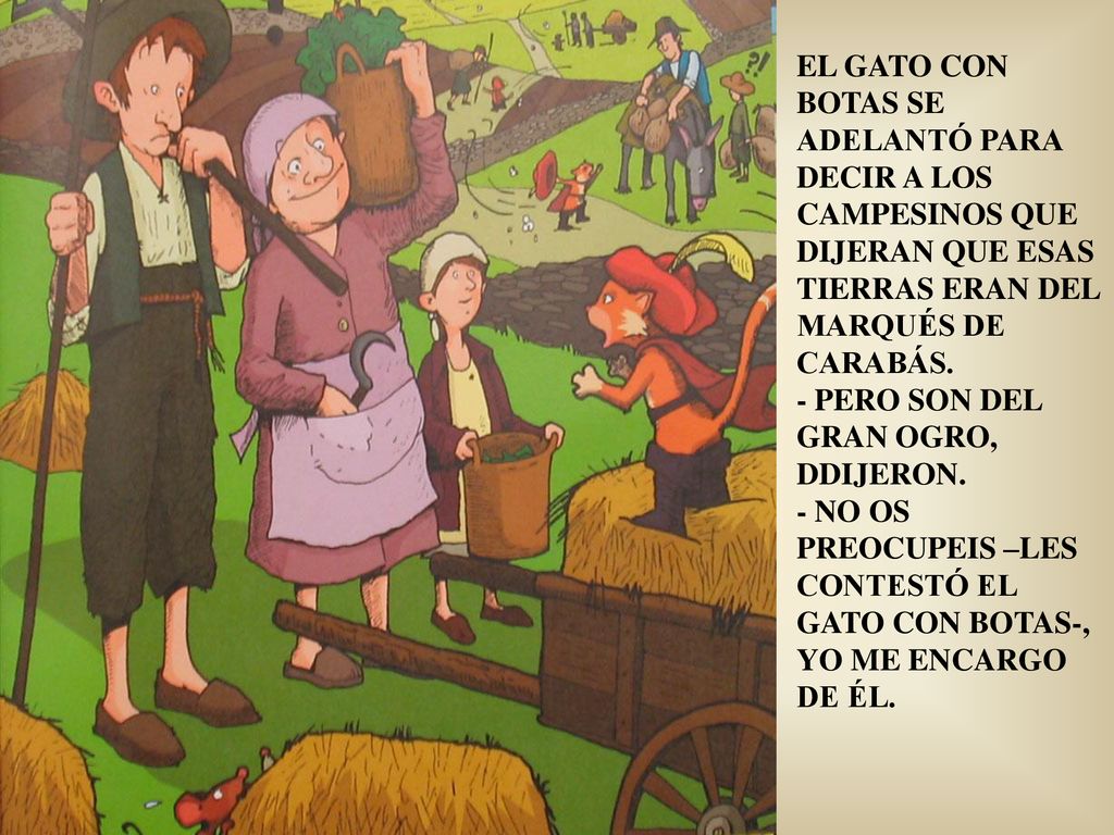 EL GATO CON BOTAS SE ADELANTÓ PARA DECIR A LOS CAMPESINOS QUE DIJERAN QUE ESAS TIERRAS ERAN DEL MARQUÉS DE CARABÁS.