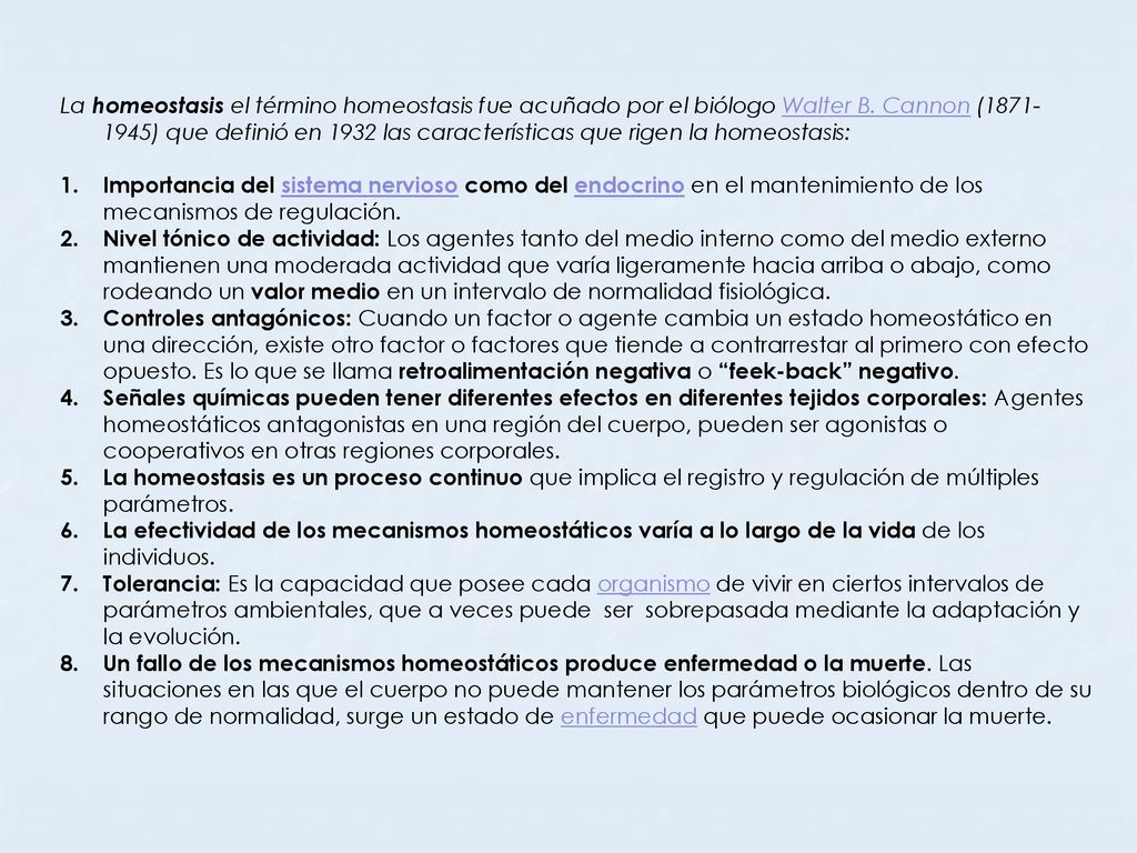 La homeostasis el término homeostasis fue acuñado por el biólogo Walter B. Cannon ( ) que definió en 1932 las características que rigen la homeostasis: