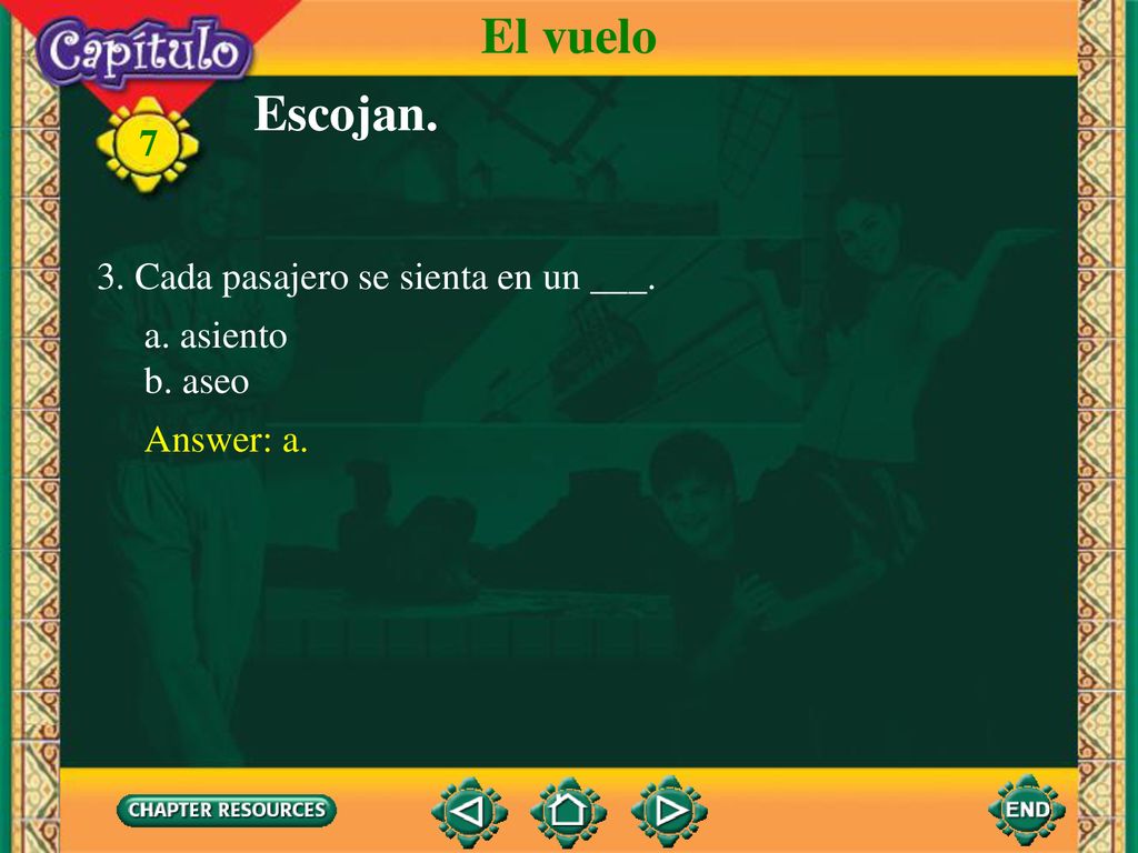 El vuelo Escojan. 3. Cada pasajero se sienta en un ___. a. asiento