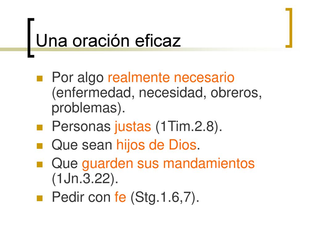 Una oración eficaz Por algo realmente necesario (enfermedad, necesidad, obreros, problemas). Personas justas (1Tim.2.8).