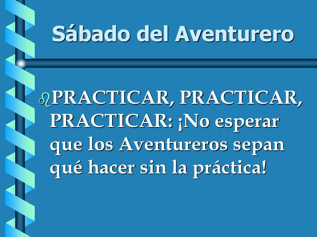 Sábado del Aventurero PRACTICAR, PRACTICAR, PRACTICAR: ¡No esperar que los Aventureros sepan qué hacer sin la práctica!