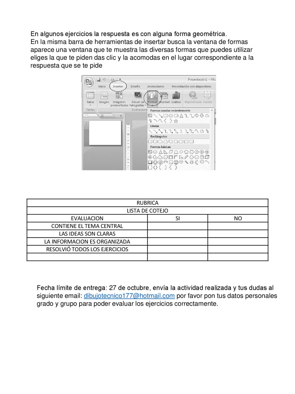 En algunos ejercicios la respuesta es con alguna forma geométrica.