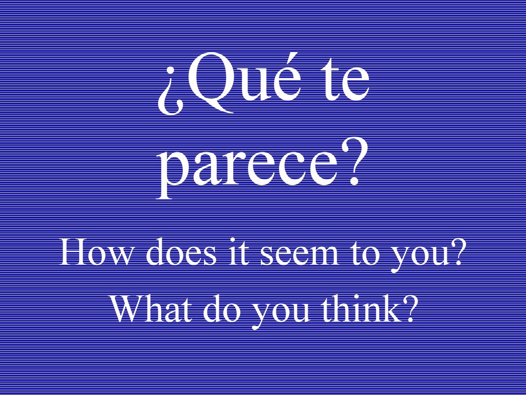 How does it seem to you What do you think