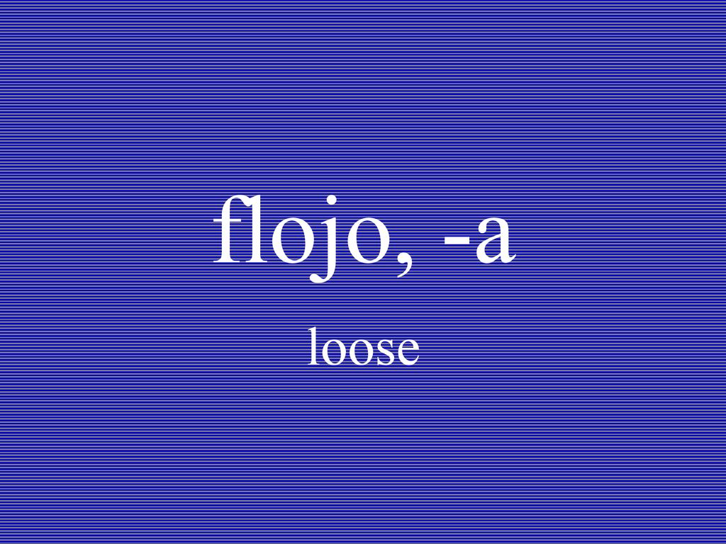 flojo, -a loose