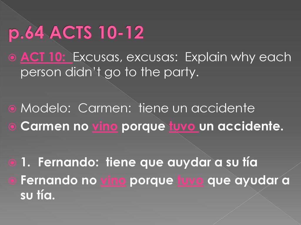 p.64 ACTS ACT 10: Excusas, excusas: Explain why each person didn’t go to the party. Modelo: Carmen: tiene un accidente.