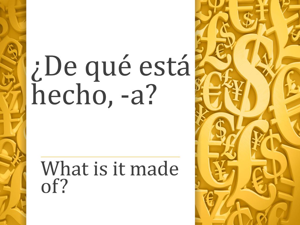 ¿De qué está hecho, -a What is it made of