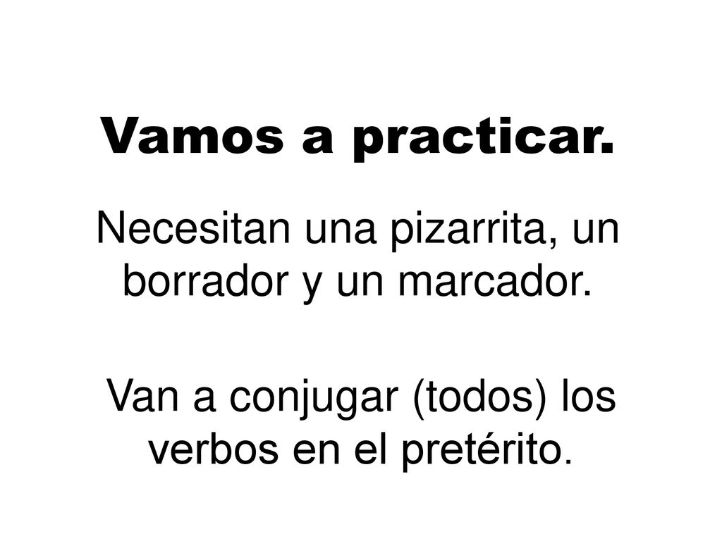 Vamos a practicar. Necesitan una pizarrita, un borrador y un marcador.