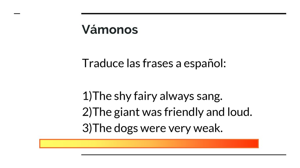 Vámonos Traduce las frases a español: 1)The shy fairy always sang.