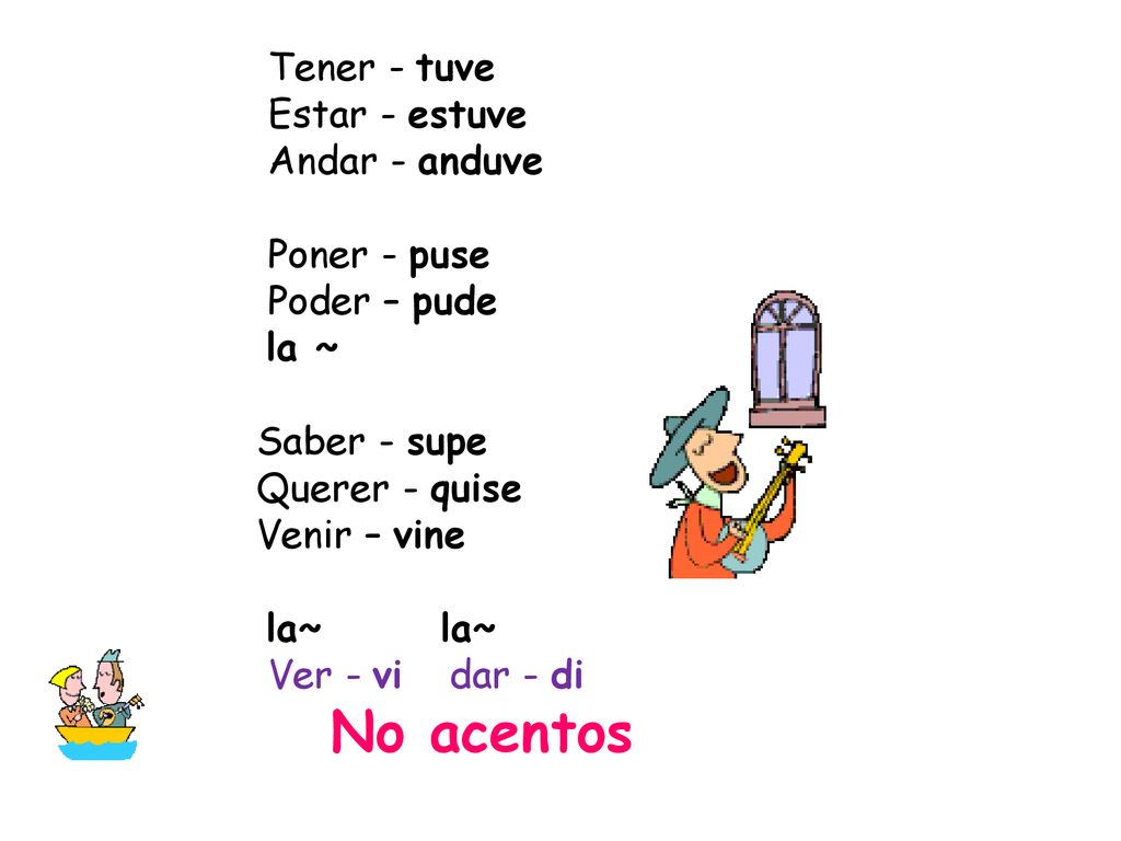 No acentos Tener - tuve Estar - estuve Andar - anduve Poner - puse