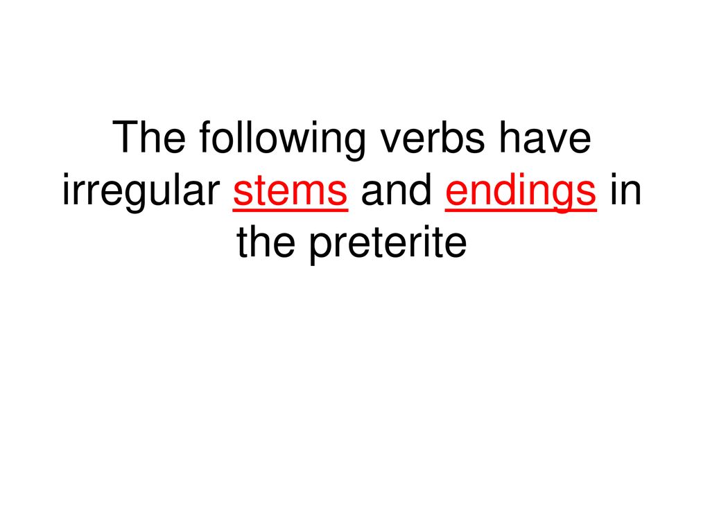 The following verbs have irregular stems and endings in the preterite