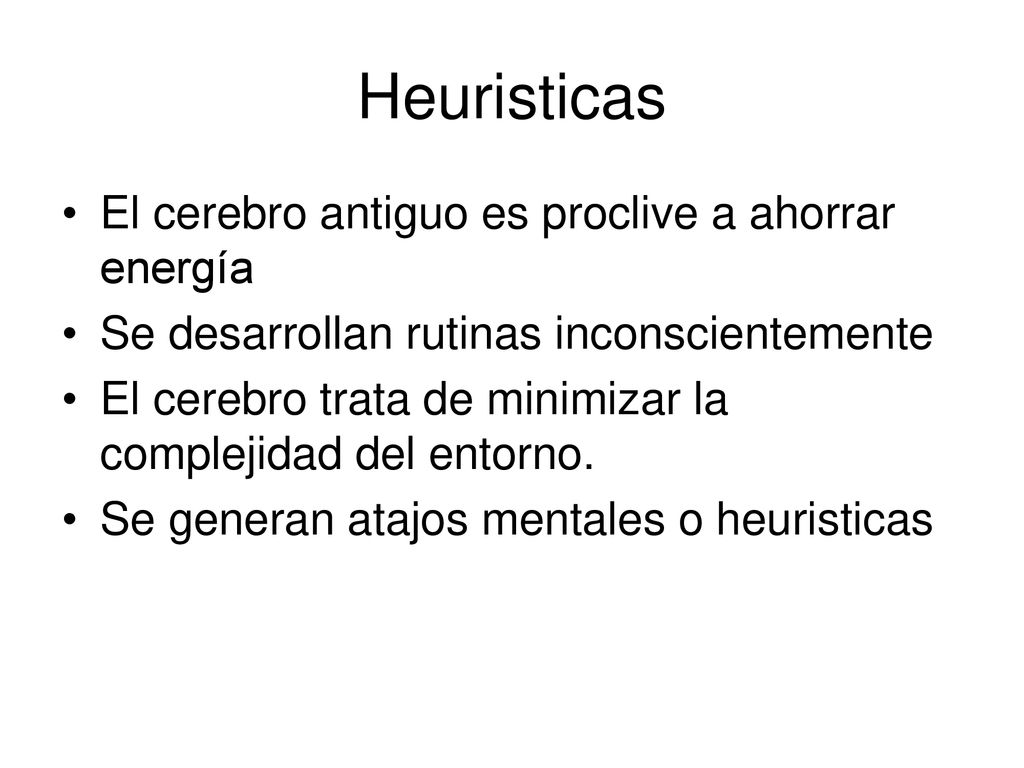 Heuristicas El cerebro antiguo es proclive a ahorrar energía