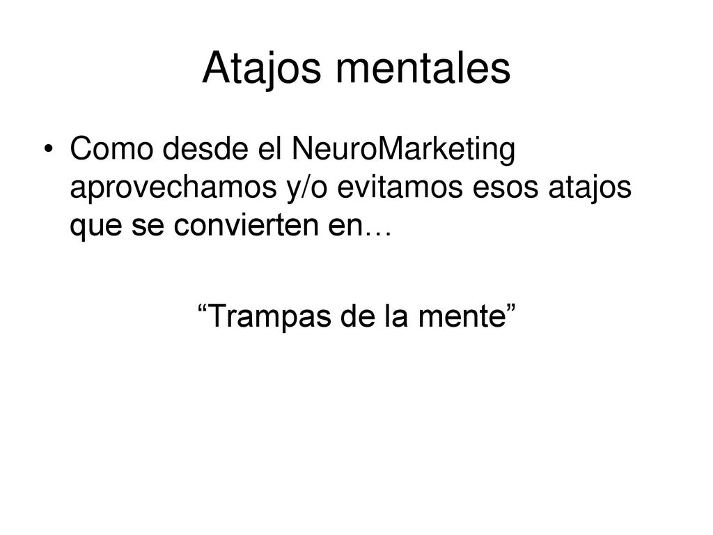 Atajos mentales Como desde el NeuroMarketing aprovechamos y/o evitamos esos atajos que se convierten en…