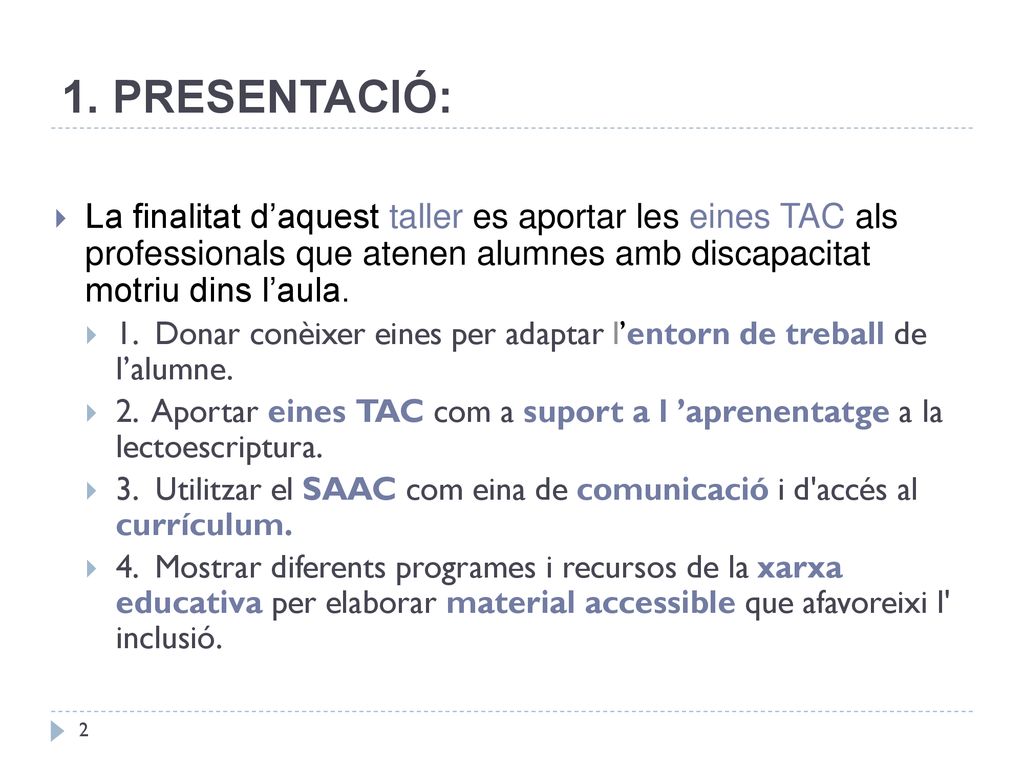 1. PRESENTACIÓ: La finalitat d’aquest taller es aportar les eines TAC als professionals que atenen alumnes amb discapacitat motriu dins l’aula.