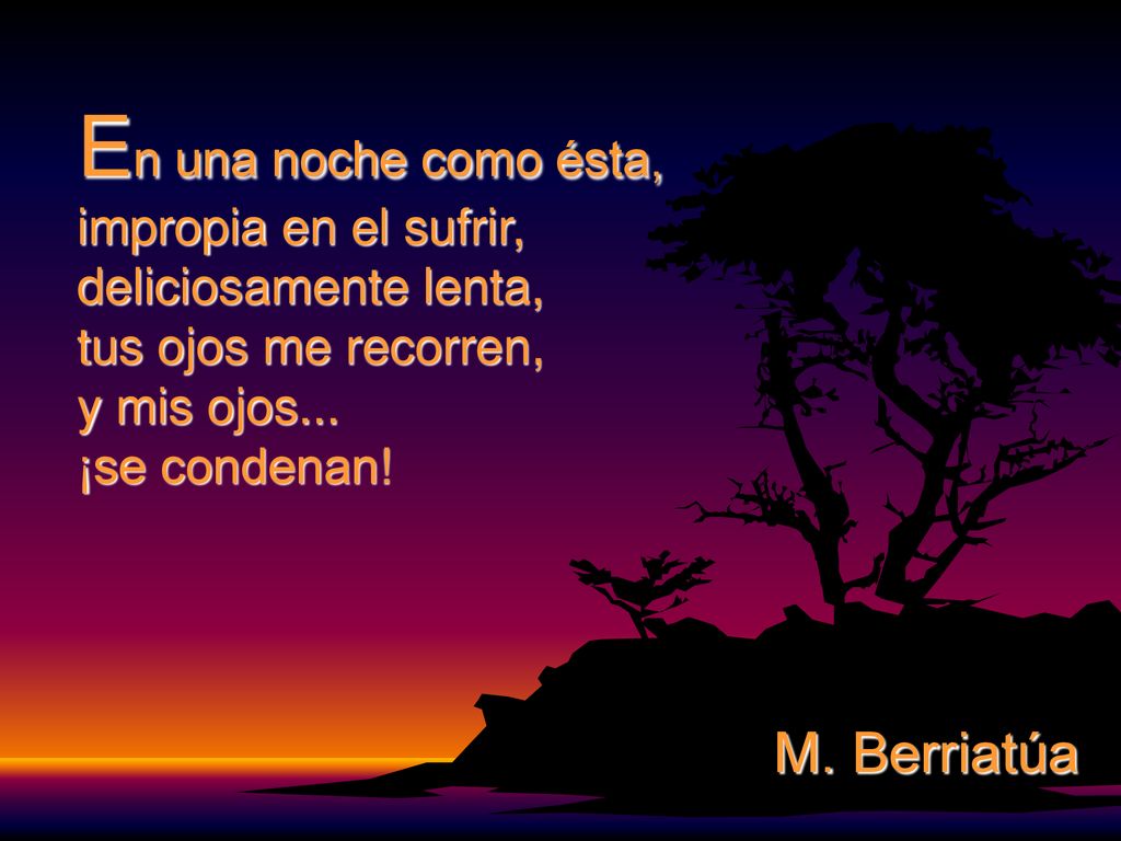 En una noche como ésta, impropia en el sufrir, deliciosamente lenta, tus ojos me recorren, y mis ojos... ¡se condenan!