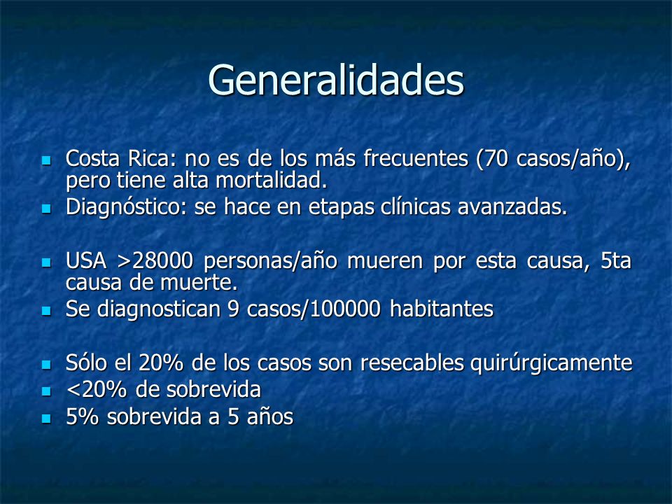 Generalidades Costa Rica: no es de los más frecuentes (70 casos/año), pero tiene alta mortalidad. Diagnóstico: se hace en etapas clínicas avanzadas.