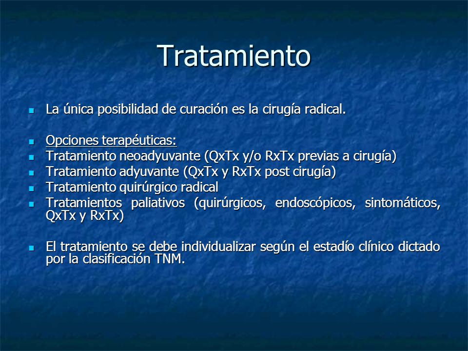 Tratamiento La única posibilidad de curación es la cirugía radical.